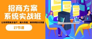 招商·方案系统实战班：让你获取更多客户，更大市场，更持续的出货量(27节)-Ai创业网