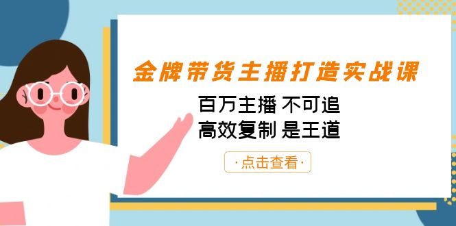 金牌带货主播打造实战课：百万主播 不可追，高效复制 是王道（10节课）-Ai创业网