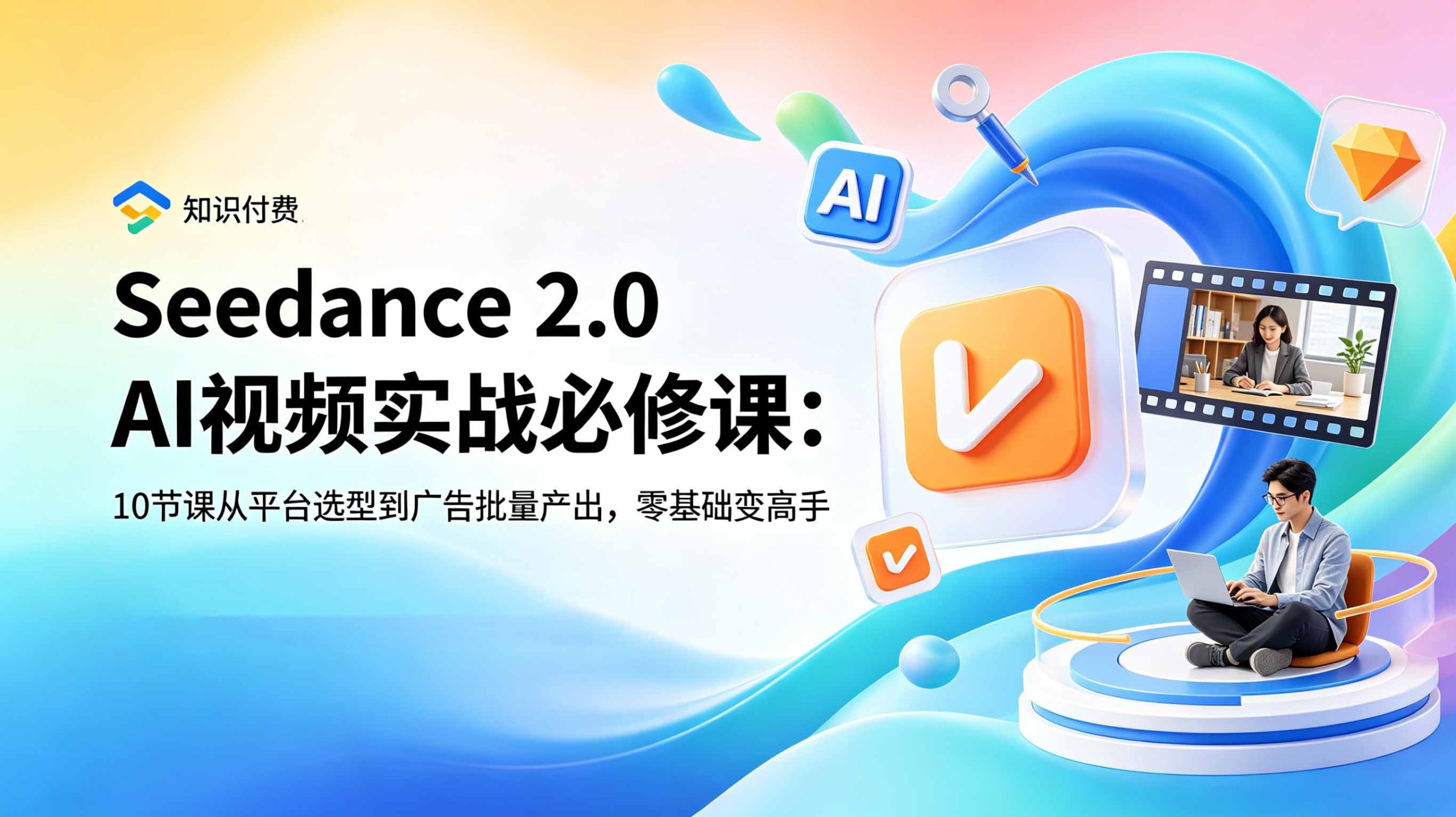 Seedance 2.0 AI视频实战必修课:10节课从平台选型到广告批量产出,零基础变高手-Ai创业网