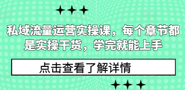 私域流量运营实操课，每个章节都是实操干货，学完就能上手-Ai创业网
