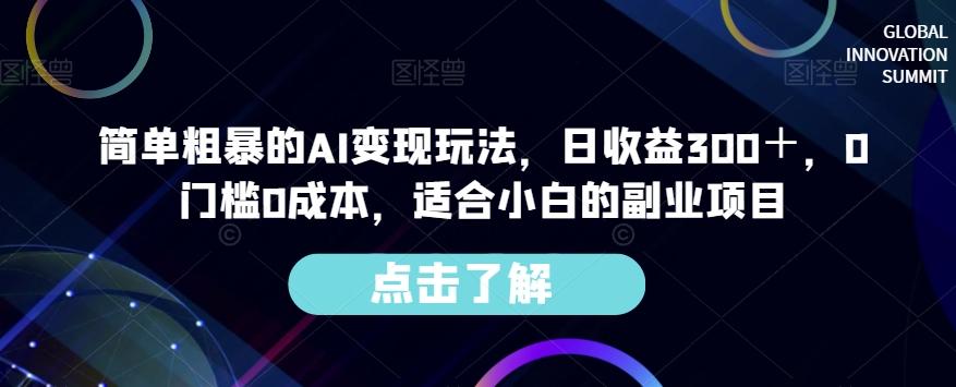 简单粗暴的AI变现玩法，日收益300＋，0门槛0成本，适合小白的副业项目-Ai创业网