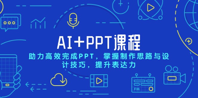 AI+PPT课程，助力高效完成PPT，掌握制作思路与设计技巧，提升表达力-Ai创业网