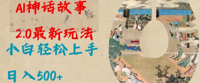 Al神话故事2.0最新玩法，小白轻松上手，日入多张-Ai创业网