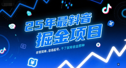 25年最新抖音掘金项目，非常简单，容易起号，干了就有收益那种-Ai创业网
