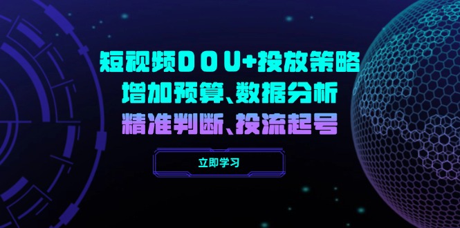 短视频DOU+投放策略，增加预算、数据分析、精准判断，投流起号-Ai创业网