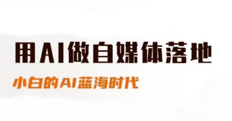 用AI做自媒体落地，适合新手快速入门与进阶，小白的AI蓝海时代-Ai创业网