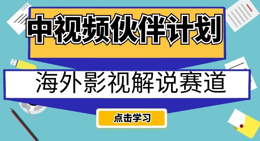 中视频伙伴计划海外影视解说赛道，AI一键自动翻译配音轻松日入200+【揭秘】-Ai创业网