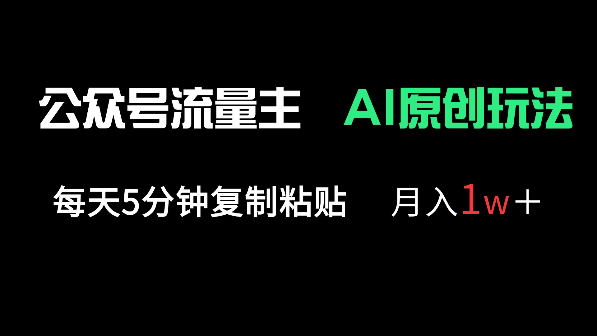 公众号流量主多赛道原创玩法，每天5分钟复制粘贴，月入1万＋-Ai创业网