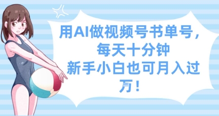 用AI做视频号书单号，每天十分钟，新手小白也可月入过W-Ai创业网