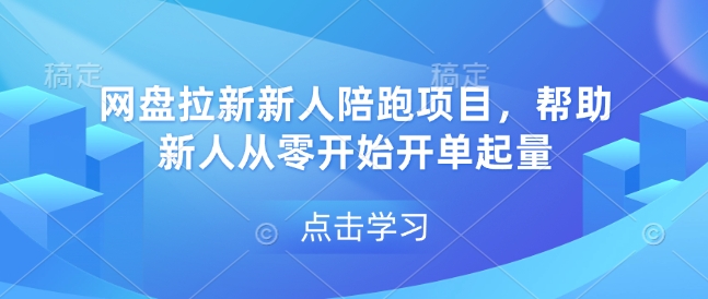 网盘拉新新人陪跑项目，帮助新人从零开始开单起量-Ai创业网