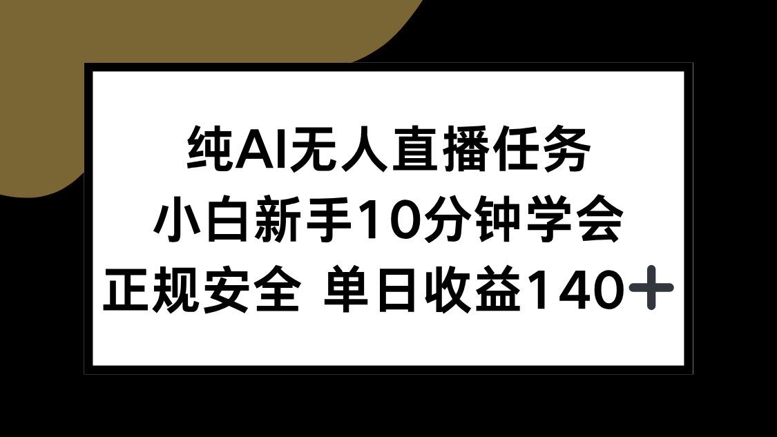 纯AI无人直播任务，小白新手10分钟学会 ，正规安全 单日收益140+-Ai创业网