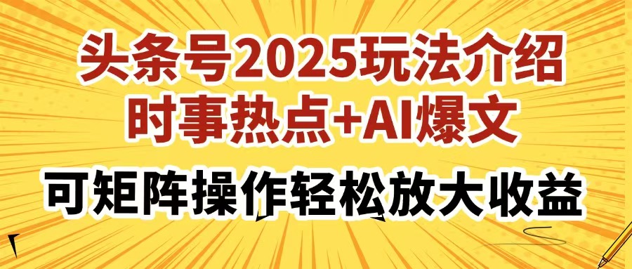 头条号2025玩法介绍，时事热点+AI爆文，可矩阵操作轻松放大收益-Ai创业网