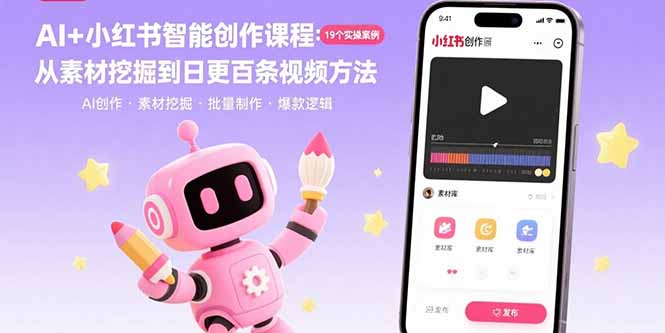 AI+小红书智能创作课程：19个实操案例  从素材挖掘到日更百条视频方法-Ai创业网