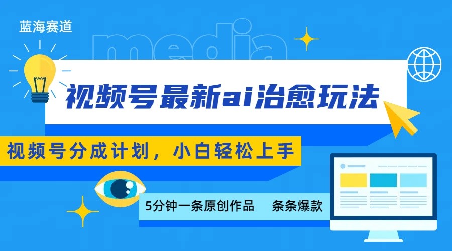 视频号分成最新ai治愈玩法，5分钟一条爆款，日赚500+，小白也能轻松上手-Ai创业网