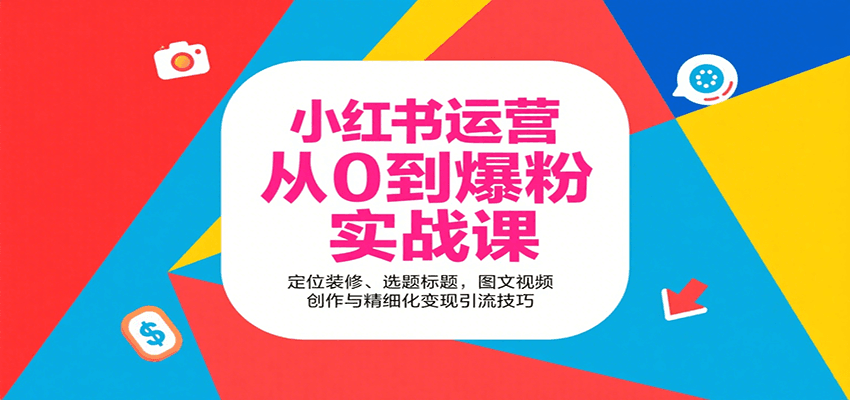 小红书运营从0到爆粉实战课：定位装修、选题标题，图文视频创作与精细化变现引流技巧-Ai创业网