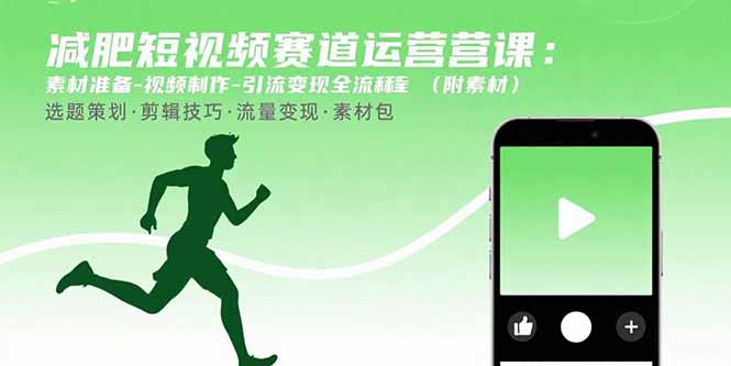 减肥短视频赛道运营课：素材准备-视频制作-引流变现全流程 (附素材-Ai创业网
