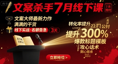 文案杀手7月线下课，​文案大师最新力作，满满的干货-Ai创业网