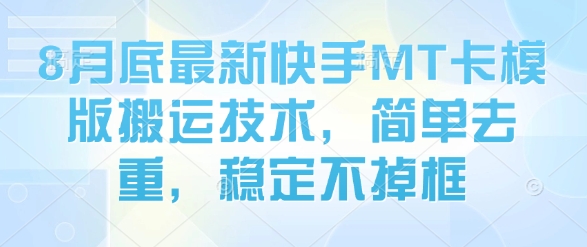 8月底最新快手MT卡模版搬运技术，简单去重，稳定不掉框-Ai创业网