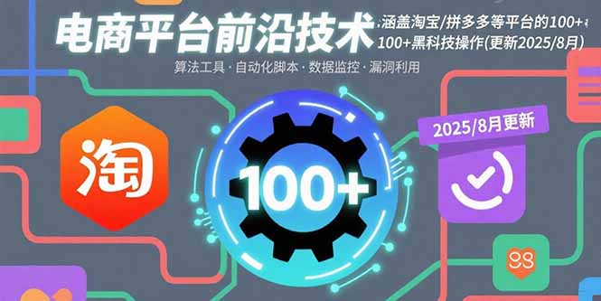 电商平台前沿技术：涵盖淘宝/拼多多等平台的100+黑科技操作(更新2025-8月-Ai创业网