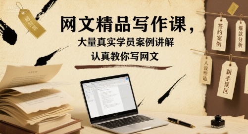 网文精品写作课，大量真实学员案例讲解，认真教你写网文-Ai创业网