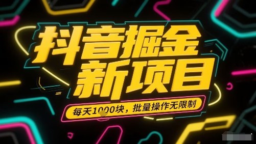 抖音掘金新项目，每天收益多张，批量操作无限制非常简单-Ai创业网