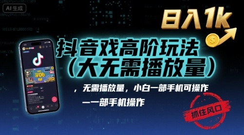 抖音游戏高阶玩法(大佬私藏)，无需播放量，小白一部手机可操作，日入1k，抓住风口轻松变现【揭秘】-Ai创业网