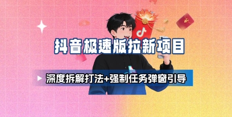 抖音极速版拉新项目_深度拆解打法+强制任务弹窗引导-Ai创业网
