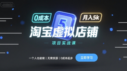 淘宝虚拟店铺项目实战课，一个人也能做，无需货源、0成本起步，月入5k-Ai创业网