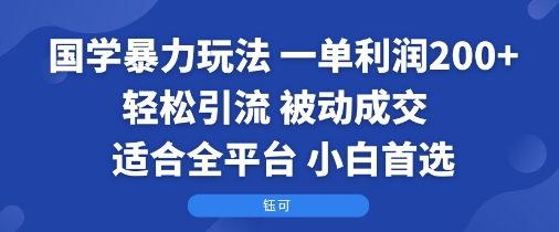 国学暴力玩法：一单利润2张+轻松引流 被动成交  适合全平台   小白首选-Ai创业网