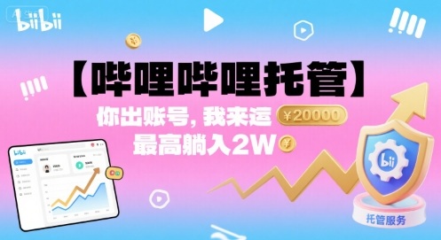 【哔哩哔哩托管】你出账号，我来运营，最高躺入2W【揭秘】-Ai创业网