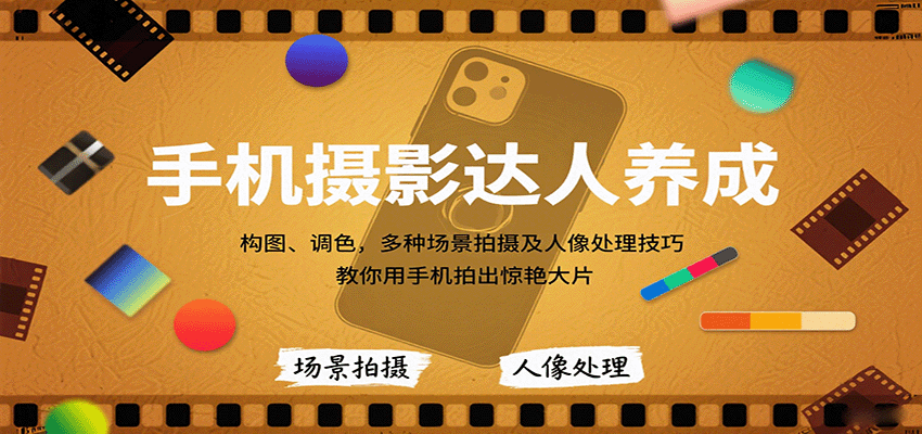 手机摄影达人养成，构图、调色，多种场景拍摄及人像处理技巧，教你用手机拍出惊艳大片-Ai创业网