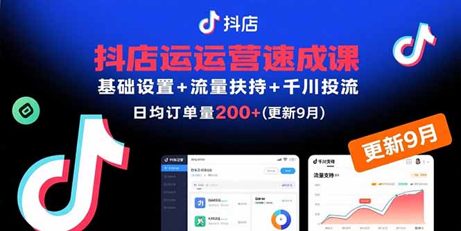 抖店运营速成课，基础设置+流量扶持+千川投流，30天日均订单200+(更新9月-Ai创业网
