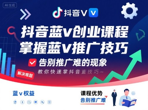 抖音蓝v创业课程，教你快速掌握抖音蓝v推广技巧，告别推广难的现象-Ai创业网