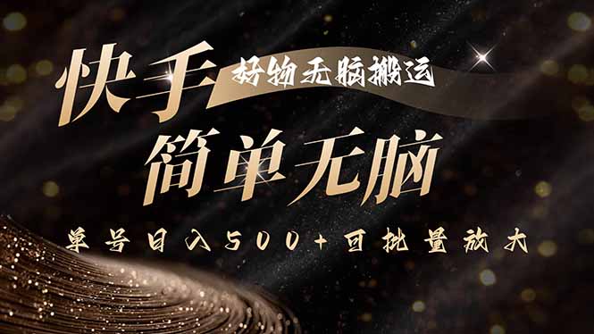 快手好物无脑搬运，最新技术一键100%原创，单号日入500+可批量放大-Ai创业网
