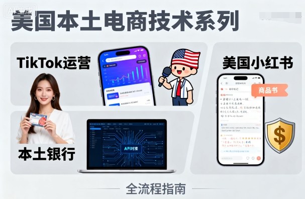 美国本土电商技术，Tiktok 运营篇+美国小红书篇+本土银行篇-Ai创业网
