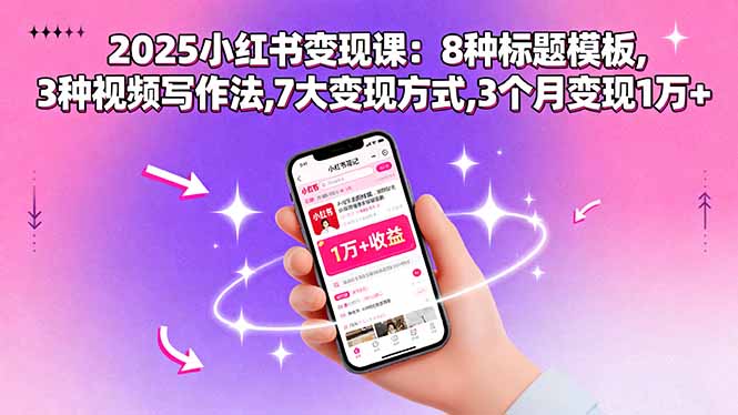 2025小红书变现课：8种标题模板,3种视频写作法,7大变现方式,3个月变现1万+-Ai创业网