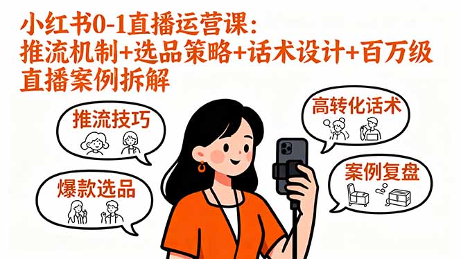 小红书0-1直播运营课：推流机制+选品策略+话术设计+百万级直播案例拆解-Ai创业网