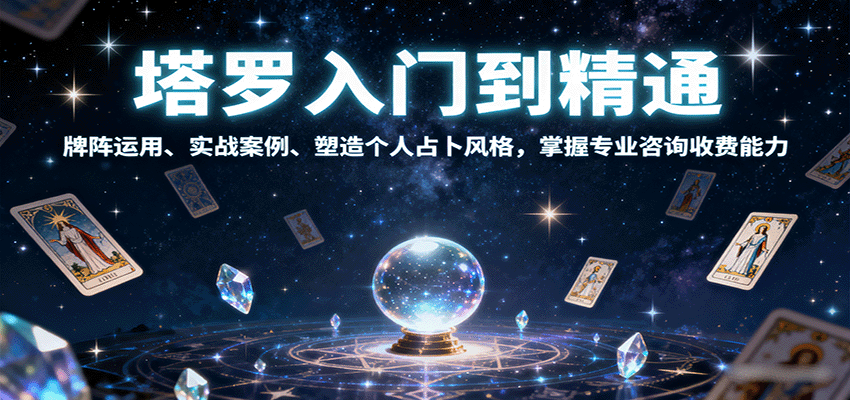 塔罗入门到精通，牌阵运用、实战案例、塑造个人占卜风格，掌握专业咨询收费能力-Ai创业网