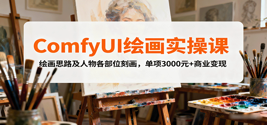 ComfyUI绘画实操课，绘画思路及人物各部位刻画，单项3000元+商业变现-Ai创业网