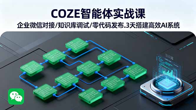 COZE智能体实战课 企业微信对接/知识库调试/零代码发布.3天搭建高效AI系统-Ai创业网