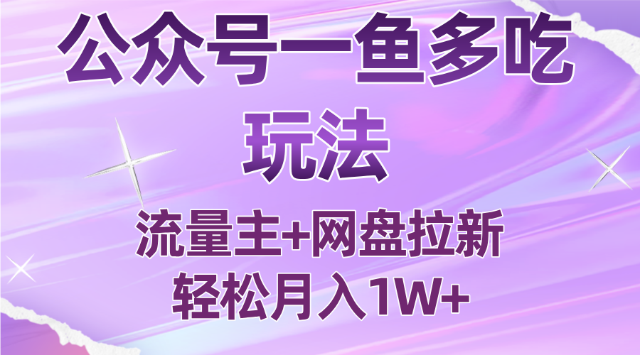 公众号最新玩法，一鱼多吃，流量主加网盘拉新，新手小白也能轻松月入1W-Ai创业网