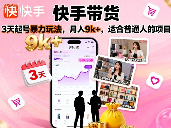 快手带货，3天起号暴力玩法，月入9k+，适合普通人的项目-Ai创业网