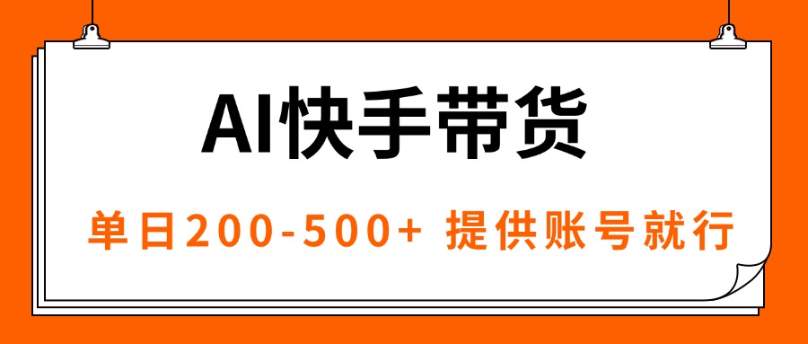 AI黑科技快手带货，提供账号就行，独家AB技术，单日200-500+-Ai创业网
