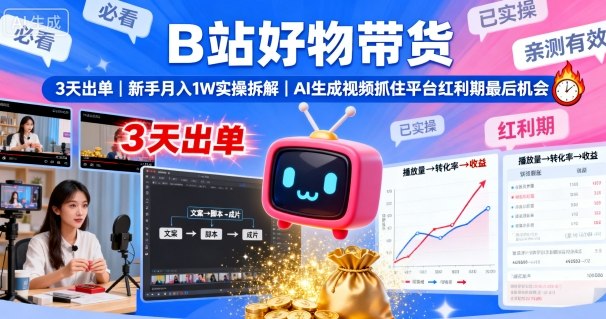 B站好物带货，3天出单，新手月入1W实操拆解，AI生成视频，抓住平台红利期最后机会-Ai创业网