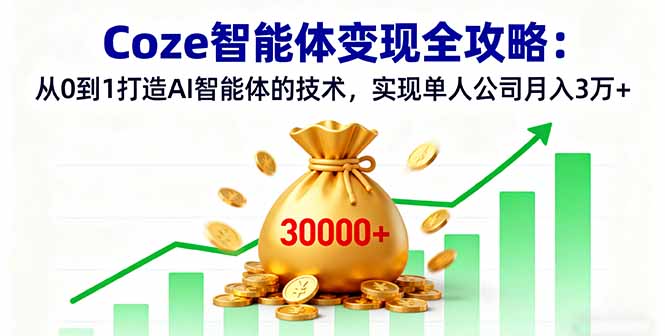 Coze智能体变现全攻略：从0到1打造AI智能体的技术，实现单人公司月入3万+-Ai创业网