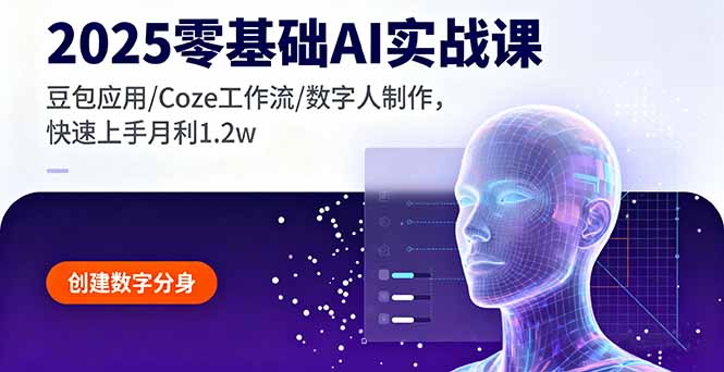 2025零基础AI实战课，豆包应用/Coze工作流/数字人制作，快速上手月利1.2w-Ai创业网