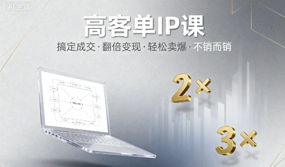 高客单IP课，搞定成交，搞定高客单IP，翻倍变现，轻松卖爆，不销而销-Ai创业网