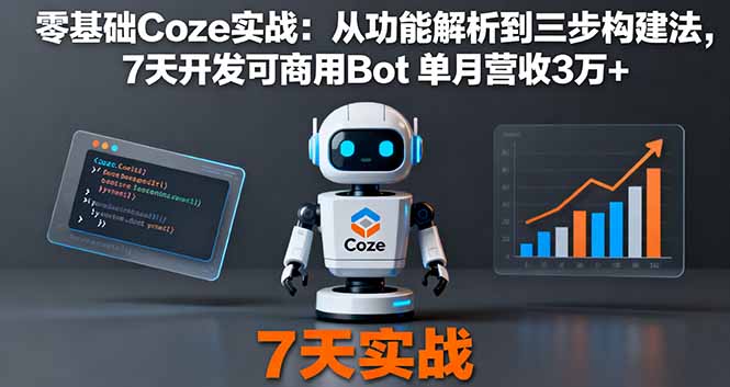 零基础Coze实战：从功能解析到三步构建法，7天开发可商用Bot 单月营收3万+-Ai创业网