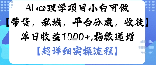 AI+心理学项目，小白可做，变现渠道多【带货，私域，平台分成，收徒】单日收益1k-Ai创业网