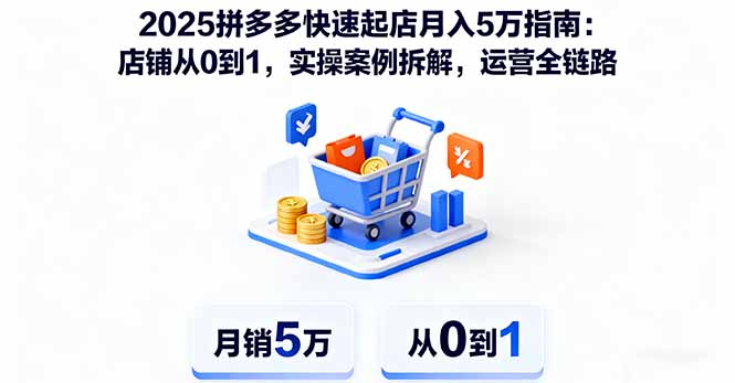 2025拼多多快速起店月入5万指南：店铺从0到1，实操案例拆解，运营全链路-Ai创业网